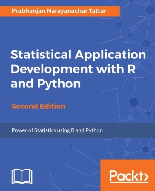 Tattar Prabhanjan Narayanachar Tattar - Statistical Application Development with R and Python - Second Edition, E-bok