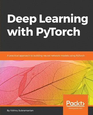 Vishnu Subramanian - Deep Learning with PyTorch: A practical approach to building neural network models using PyTorch, Häftad