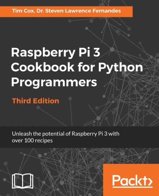 Tim Cox, Steven Lawrence Fernandes - Raspberry Pi 3 Cookbook for Python Programmers, E-bok