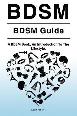 Katya Roberts - BDSM. BDSM Guide. A BDSM Book, An Introduction To The Lifestyle, Häftad