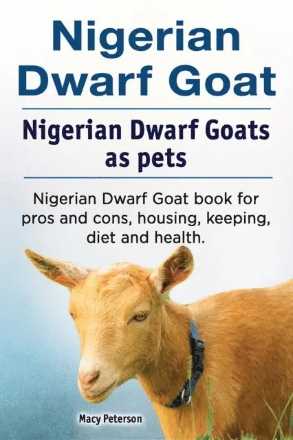 Macy Peterson - Nigerian Dwarf Goat. Nigerian Dwarf Goats as pets. Nigerian Dwarf Goat book for pros and cons, housing, keeping, diet and health., E-bok. Tillgänglighet: Lägg i varukorg