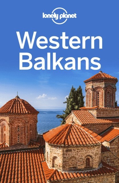 Brana Vladisavljevic, Kevin Raub, Vesna Maric, Jessica Lee, Anthony Ham, Stuart Butler, Mark Baker, Peter Dragicevich - Lonely Planet Western Balkans, E-bok