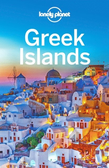 Greg Ward, Andrea Schulte-Peevers, Kevin Raub, Leonid Ragozin, Isabella Noble, Kate Morgan, Vesna Maric, Anna Kaminski, Trent Holden, Peter Dragicevich, Stuart Butler, Kate Armstrong, Simon Richmond - Lonely Planet Greek Islands, E-bok