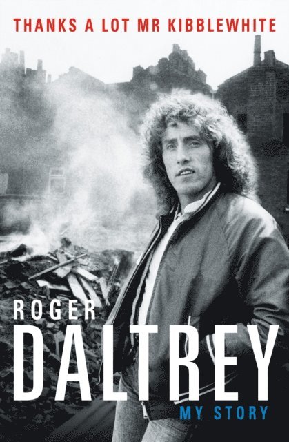 Roger Daltrey - Roger Daltrey: Thanks a lot Mr Kibblewhite, The Sunday Times Bestseller, E-bok