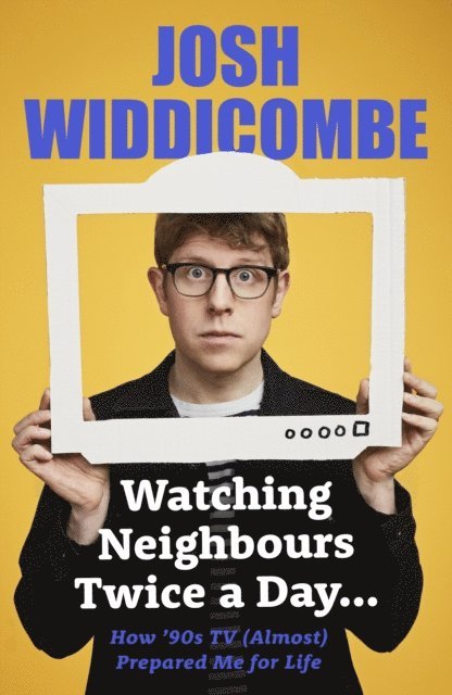 Josh Widdicombe - Watching Neighbours Twice a Day..., E-bok