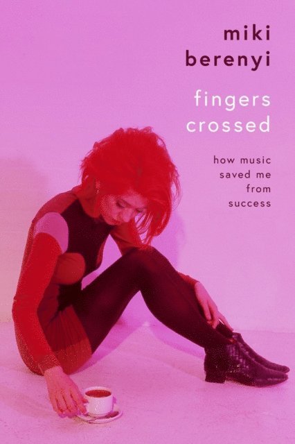 Miki Berenyi - Fingers Crossed: How Music Saved Me from Success, E-bok