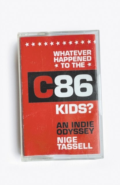 Nige Tassell - Whatever Happened to the C86 Kids?, E-bok