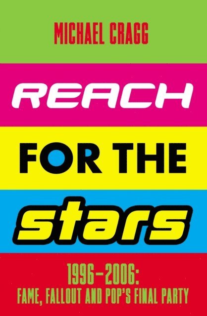 Michael Cragg - Reach for the Stars: 1996-2006: Fame, Fallout and Pop's Final Party, E-bok