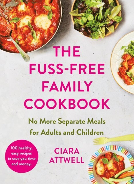 Ciara Attwell - Fuss-Free Family Cookbook: No more separate meals for adults and children!, E-bok. Tillgänglighet: Lägg i varukorg