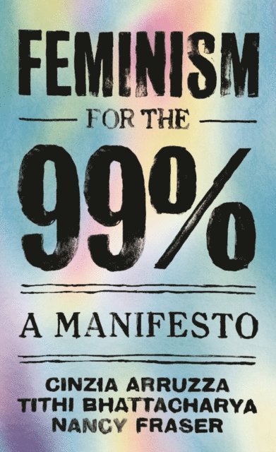 Cinzia Arruzza, Tithi Bhattacharya, Nancy Fraser - Feminism for the 99%, E-bok