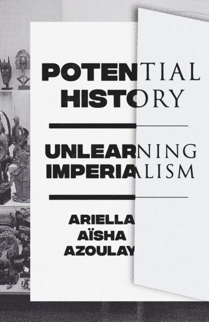 Ariella Aïsha Azoulay - Potential History, E-bok