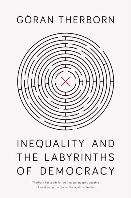 Göran Therborn - Inequality and the Labyrinths of Democracy, E-bok