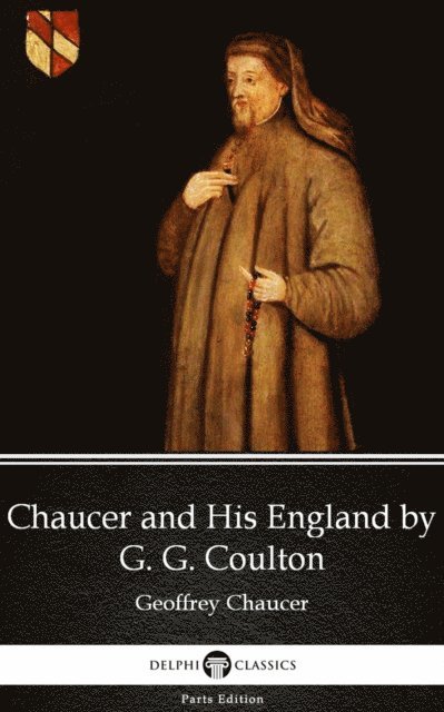 G. G. Coulton, G. G. Coulton - Chaucer and His England by G. G. Coulton - Delphi Classics (Illustrated), E-bok