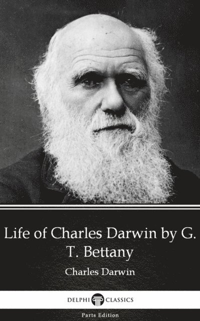 G. T. Bettany, G. T. Bettany - Life of Charles Darwin by G. T. Bettany - Delphi Classics (Illustrated), E-bok