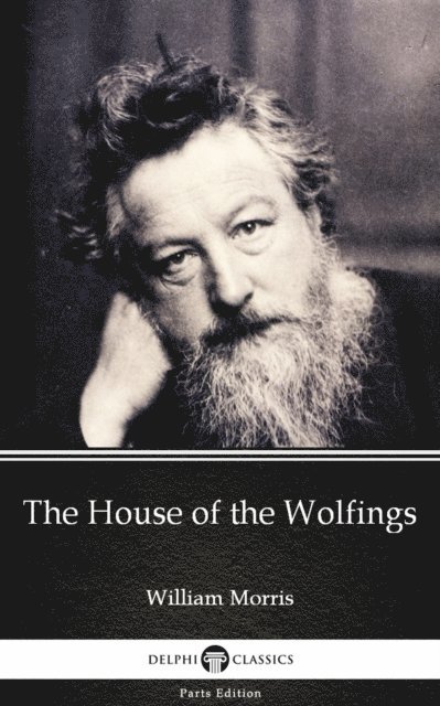 William Morris, William Morris - House of the Wolfings by William Morris - Delphi Classics (Illustrated), E-bok. Tillgänglighet: Lägg i varukorg
