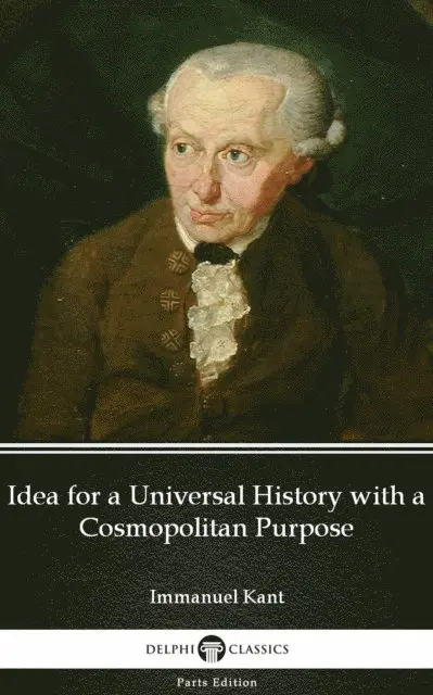Immanuel Kant, Immanuel Kant - Idea for a Universal History with a Cosmopolitan Purpose by Immanuel Kant - Delphi Classics (Illustrated), E-bok. Tillgänglighet: Lägg i varukorg