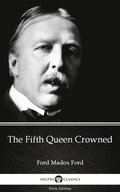 Fifth Queen Crowned by Ford Madox Ford - Delphi Classics (Illustrated)