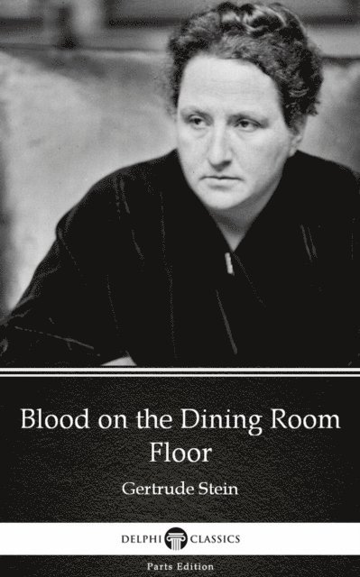 Gertrude Stein, Gertrude Stein - Blood on the Dining Room Floor by Gertrude Stein - Delphi Classics (Illustrated), E-bok