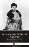 Adventures of the Scarlet Pimpernel by Baroness Emma Orczy - Delphi Classics (Illustrated)