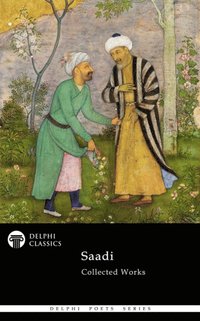 Delphi Collected Works of Saadi (Illustrated)