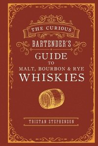 The Curious Bartenders Guide to Malt, Bourbon & Rye Whiskies