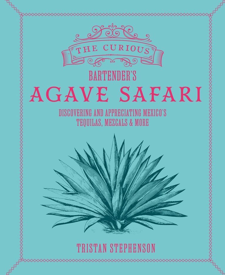 Tristan Stephenson - Curious Bartender’s Agave Safari, Inbunden