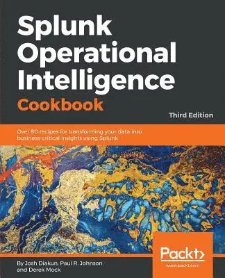 Josh Diakun, Paul R. Johnson - Splunk Operational Intelligence Cookbook - Third Edition: Over 80 recipes for transforming your data into business-critical insights using Splunk, Häftad. Tillgänglighet: Lägg i varukorg