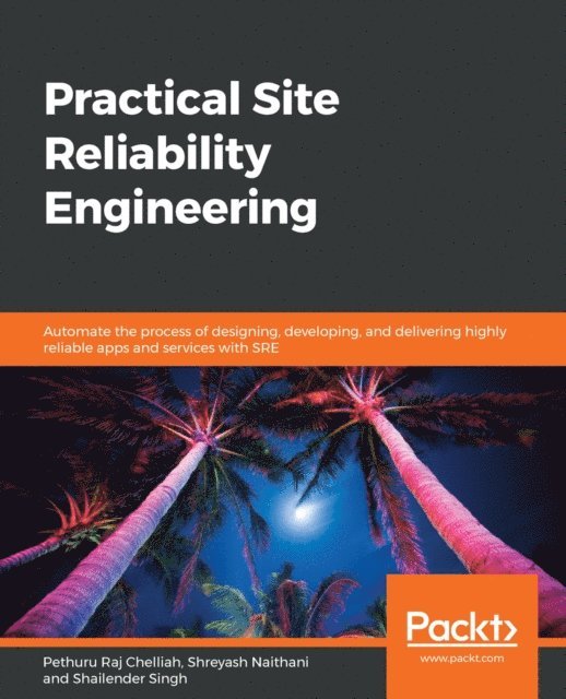 Shailender Singh, Shreyash Naithani, Pethuru Raj Chelliah - Practical Site Reliability Engineering, E-bok