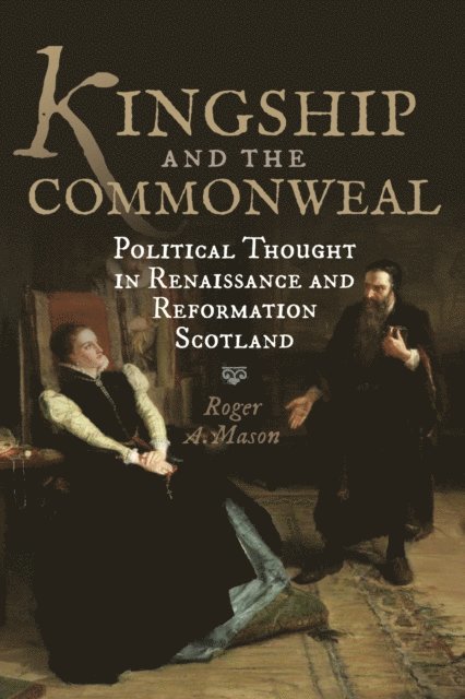 Roger Mason - Kingship and the Commonweal, E-bok