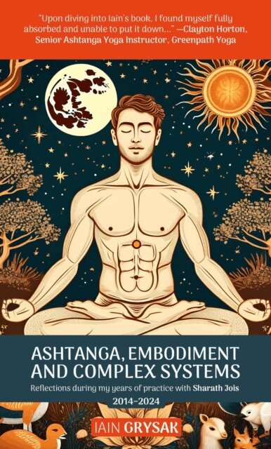 Iain Grysak - Ashtanga, Embodiment and Complex Systems: Reflections during my years of practice with Sharath Jois (2014-2024), E-bok