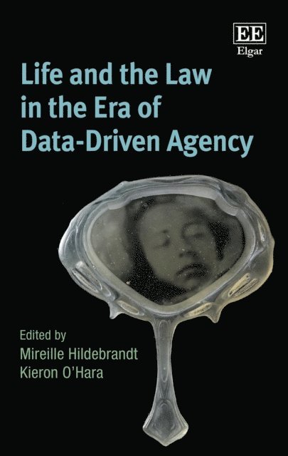 Kieron O'Hara, Mireille Hildebrandt - Life and the Law in the Era of Data-Driven Agency, E-bok