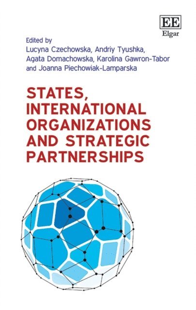 Joanna Piechowiak-Lamparska, Karolina Gawron-Tabor, Agata Domachowska, Andriy Tyushka, Lucyna Czechowska - States, International Organizations and Strategic Partnerships, E-bok