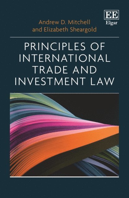 Elizabeth Sheargold, Andrew D. Mitchell - Principles of International Trade and Investment Law, E-bok