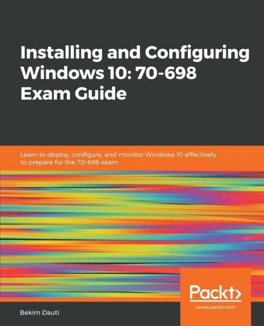 Bekim Dauti - Installing and Configuring Windows 10: 70-698 Exam Guide, E-bok