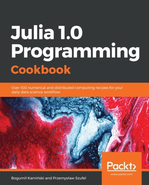 Przemyslaw Szufel, Bogumil Kaminski - Julia 1.0 Programming Cookbook, E-bok