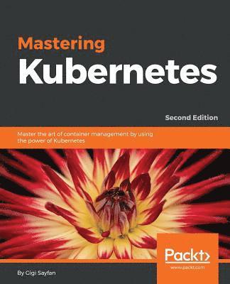 Gigi Sayfan - Mastering Kubernetes - Second Edition: Master the art of container management by using the power of Kubernetes, Häftad. Tillgänglighet: Lägg i varukorg