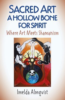 Imelda Almqvist - Sacred Art - A Hollow Bone for Spirit, Häftad