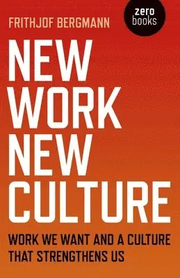Frithjof Bergmann - New Work New Culture, Häftad. Tillgänglighet: Lägg i varukorg