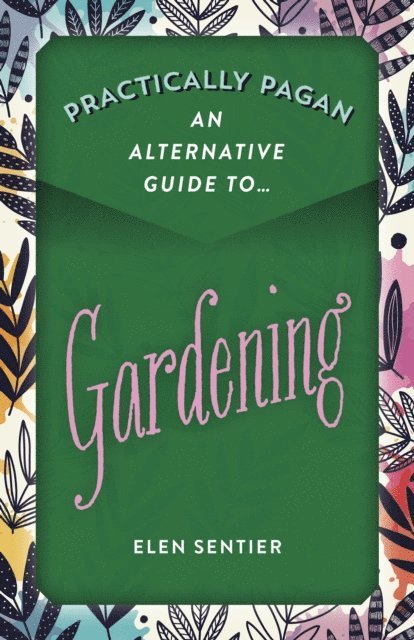 Elen Sentier - Practically Pagan - An Alternative Guide to Gardening, E-bok