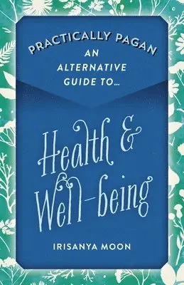 Irisanya Moon - Practically Pagan - An Alternative Guide to Health & Well-being, Häftad. Tillgänglighet: Lägg i varukorg