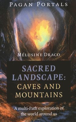 Melusine Draco - Pagan Portals - Sacred Landscape: Caves and Mountains, Häftad