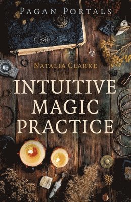 Natalia Clarke - Pagan Portals - Intuitive Magic Practice, Häftad