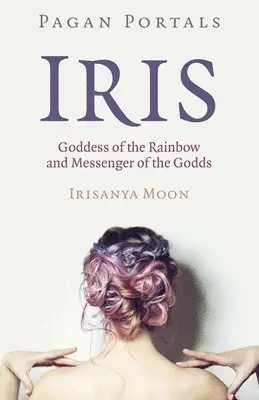 Irisanya Moon - Pagan Portals - Iris, Goddess of the Rainbow and Messenger of the Godds, Häftad. Tillgänglighet: Lägg i varukorg