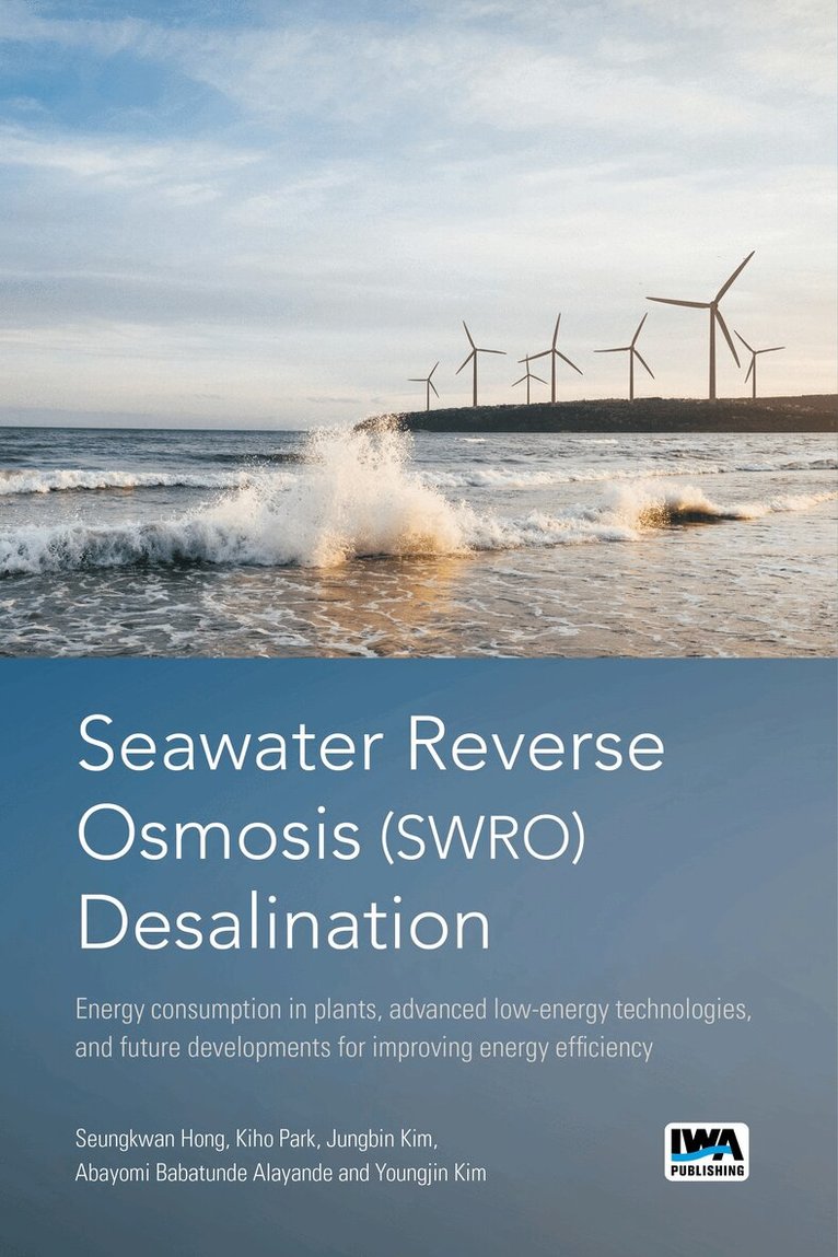 Seungkwan Hong, Kiho Park, Jungbin Kim, Abayomi Babatunde Alayande, Youngjin Kim - Seawater Reverse Osmosis (SWRO) Desalination: Energy consumption in plants, advanced low-energy technologies, and future developments for improving energy efficiency, Häftad