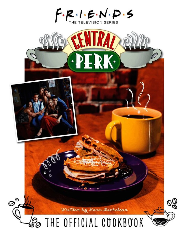 Kara Mickelson - Friends: The Official Central Perk Cookbook, Inbunden