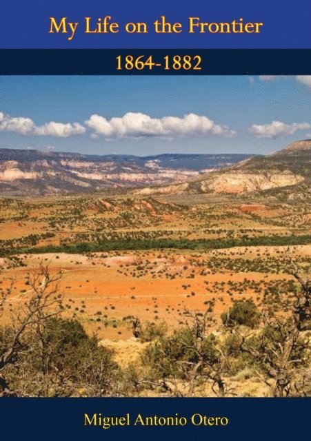 Miguel Antonio Otero - My Life on the Frontier 1864-1882, E-bok