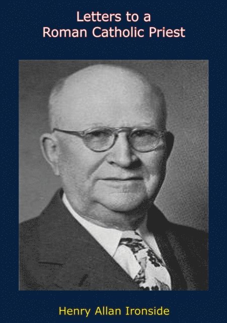 H. A. Ironside - Letters to a Roman Catholic Priest, E-bok