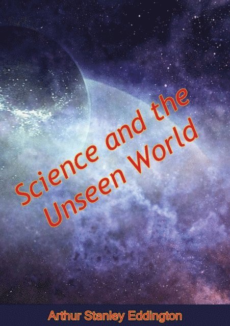 Arthur Stanley Eddington - Science and the Unseen World, E-bok
