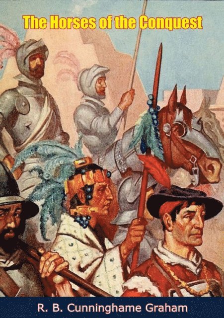 R. B. Cunninghame Graham - Horses of the Conquest [1930 Ed.], E-bok