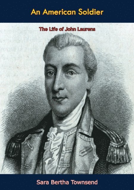Henry Laurens, John Laurens, Sara Bertha Townsend - American Soldier:, E-bok